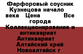 Фарфоровый соусник Кузнецова начало 20 века › Цена ­ 3 500 - Все города Коллекционирование и антиквариат » Антиквариат   . Алтайский край,Новоалтайск г.